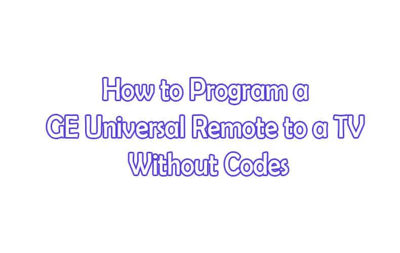 How to Program a GE Universal Remote Without Codes